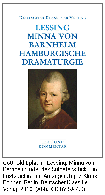 Gotthold Ephraim Lessing: Minna von Barnhelm, oder das Soldatenstück. Ein Lustspiel in 5 Aufzügen. Dt. Klassiker Verlag 2010.